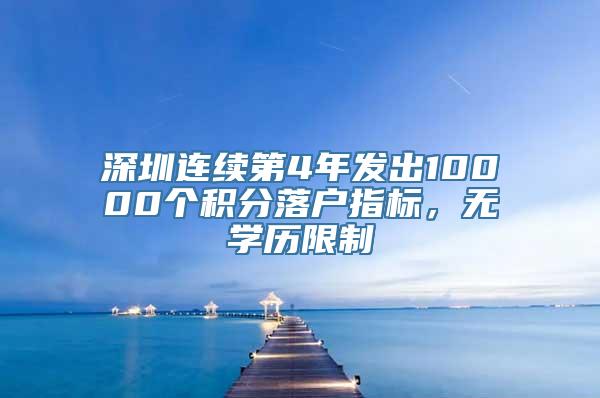 深圳连续第4年发出10000个积分落户指标，无学历限制