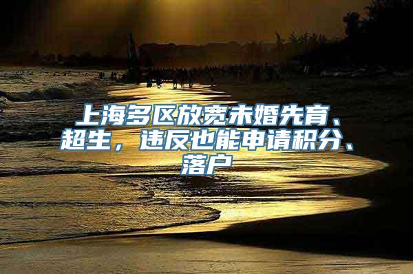 上海多区放宽未婚先育、超生，违反也能申请积分、落户