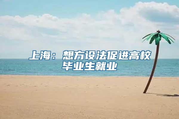 上海：想方设法促进高校毕业生就业