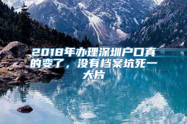 2018年办理深圳户口真的变了，没有档案坑死一大片