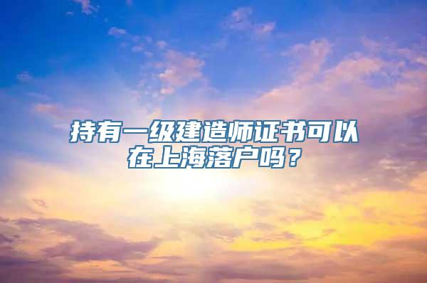 持有一级建造师证书可以在上海落户吗？