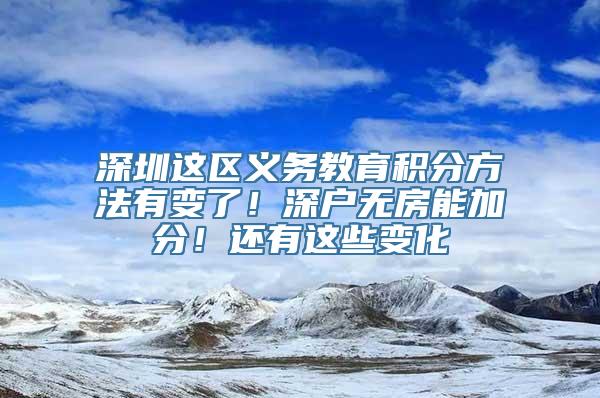 深圳这区义务教育积分方法有变了！深户无房能加分！还有这些变化