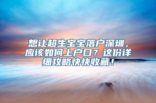 想让超生宝宝落户深圳，应该如何上户口？这份详细攻略快快收藏！