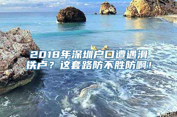 2018年深圳户口遭遇滑铁卢？这套路防不胜防啊！