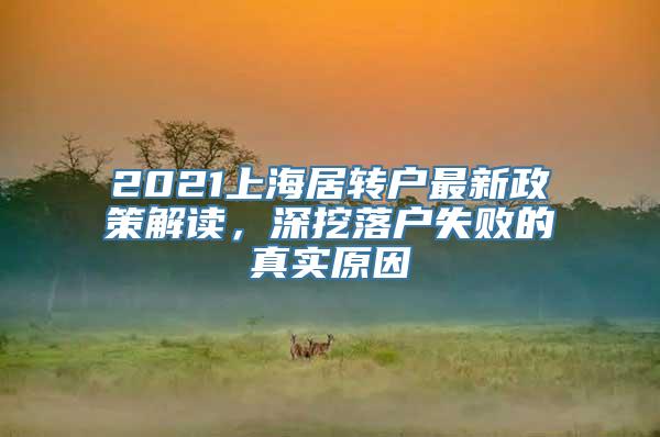 2021上海居转户最新政策解读，深挖落户失败的真实原因