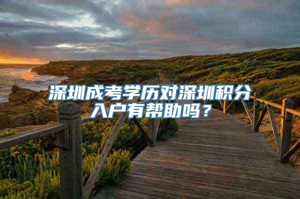 深圳成考学历对深圳积分入户有帮助吗？