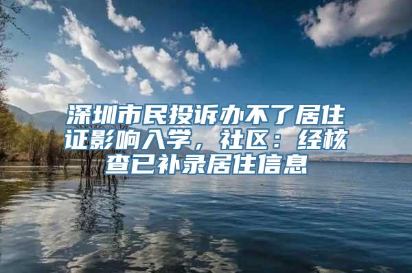 深圳市民投诉办不了居住证影响入学，社区：经核查已补录居住信息