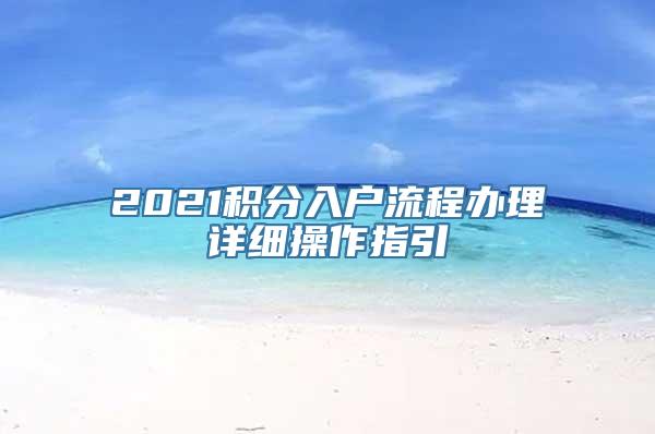 2021积分入户流程办理详细操作指引