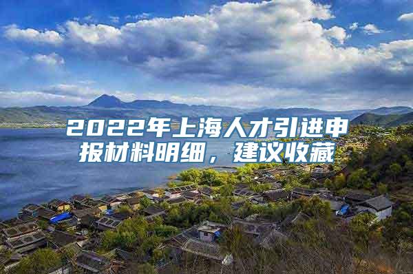 2022年上海人才引进申报材料明细，建议收藏