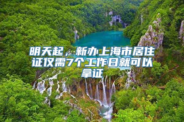 明天起，新办上海市居住证仅需7个工作日就可以拿证