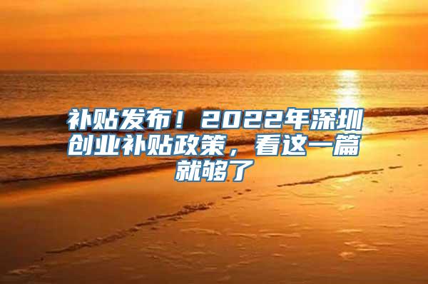 补贴发布！2022年深圳创业补贴政策，看这一篇就够了