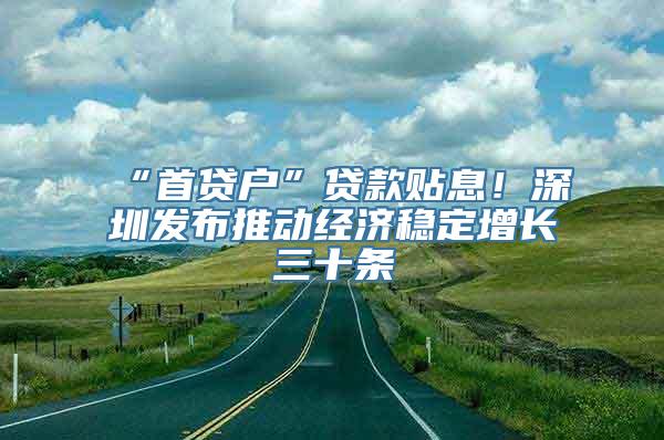 “首贷户”贷款贴息！深圳发布推动经济稳定增长三十条