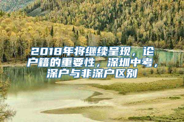 2018年将继续呈现，论户籍的重要性，深圳中考，深户与非深户区别