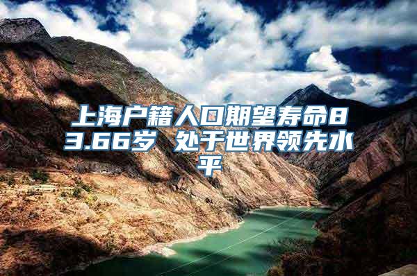 上海户籍人口期望寿命83.66岁 处于世界领先水平