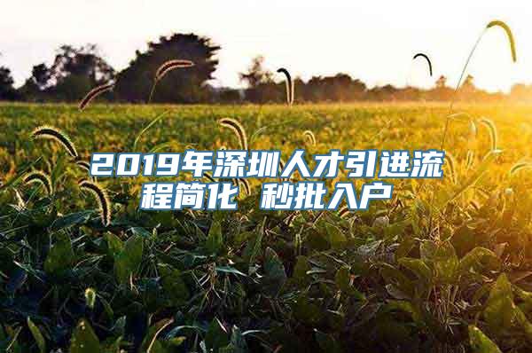 2019年深圳人才引进流程简化 秒批入户