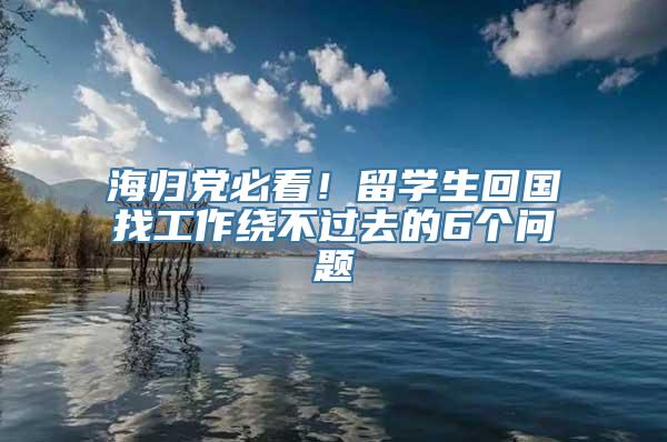 海归党必看！留学生回国找工作绕不过去的6个问题