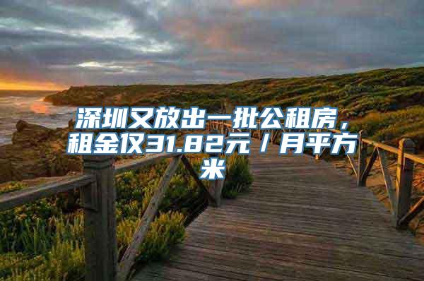 深圳又放出一批公租房，租金仅31.82元／月平方米