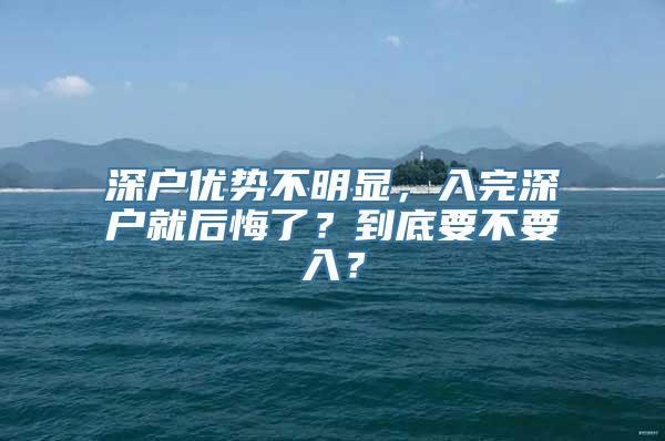 深户优势不明显，入完深户就后悔了？到底要不要入？