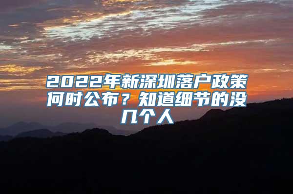 2022年新深圳落户政策何时公布？知道细节的没几个人