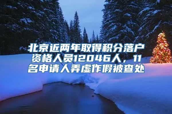 北京近两年取得积分落户资格人员12046人，11名申请人弄虚作假被查处