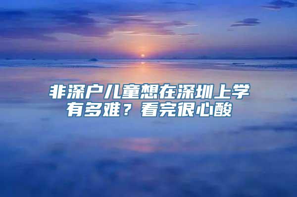 非深户儿童想在深圳上学有多难？看完很心酸