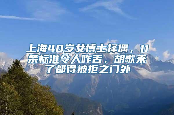 上海40岁女博士择偶，11条标准令人咋舌，胡歌来了都得被拒之门外