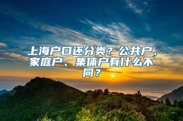 上海户口还分类？公共户、家庭户、集体户有什么不同？