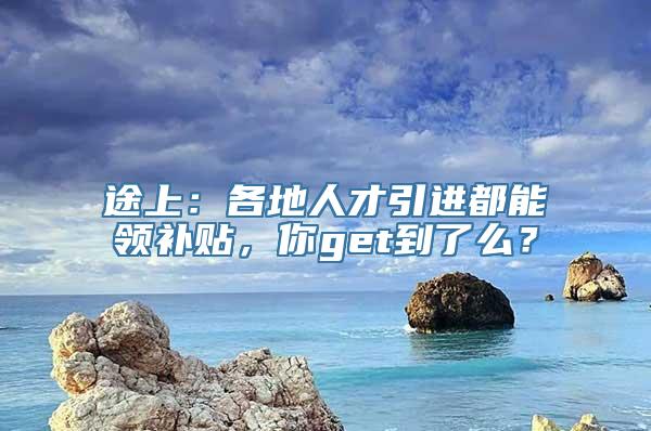 途上：各地人才引进都能领补贴，你get到了么？