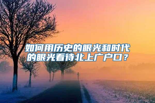 如何用历史的眼光和时代的眼光看待北上广户口？