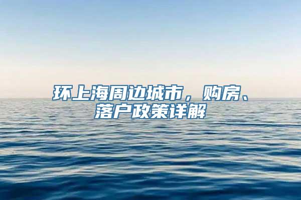 环上海周边城市，购房、落户政策详解