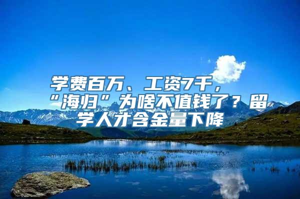 学费百万、工资7千，“海归”为啥不值钱了？留学人才含金量下降