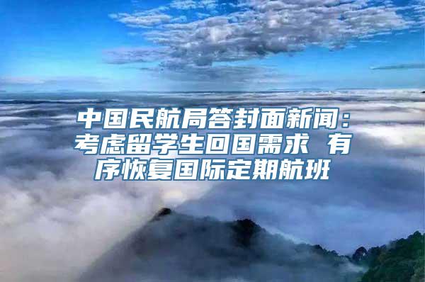 中国民航局答封面新闻：考虑留学生回国需求 有序恢复国际定期航班