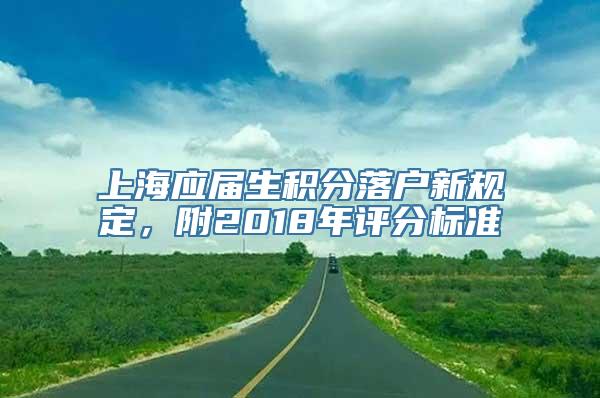 上海应届生积分落户新规定，附2018年评分标准