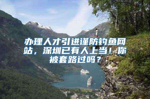 办理人才引进谨防钓鱼网站，深圳已有人上当！你被套路过吗？