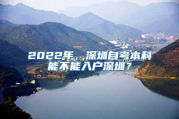 2022年，深圳自考本科能不能入户深圳？