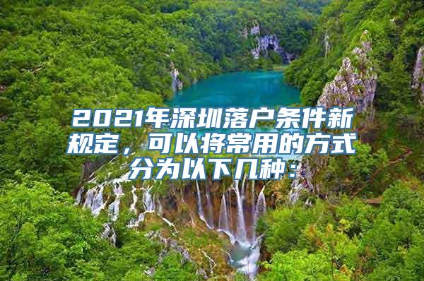 2021年深圳落户条件新规定，可以将常用的方式分为以下几种：