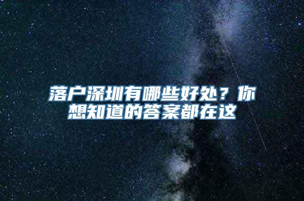 落户深圳有哪些好处？你想知道的答案都在这