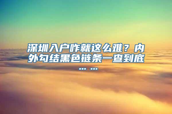 深圳入户咋就这么难？内外勾结黑色链条一查到底……