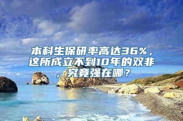 本科生保研率高达36%，这所成立不到10年的双非，究竟强在哪？