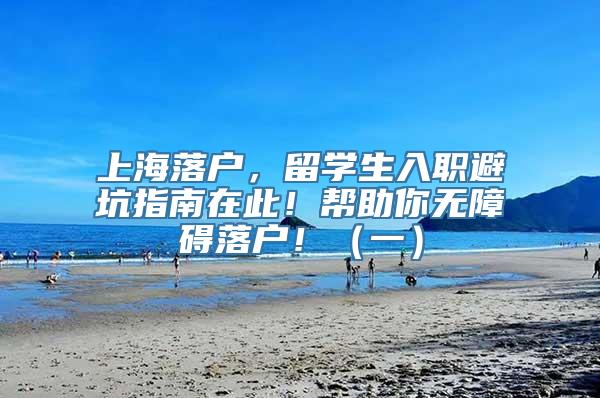 上海落户，留学生入职避坑指南在此！帮助你无障碍落户！（一）