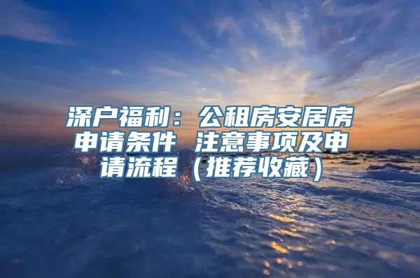 深户福利：公租房安居房申请条件 注意事项及申请流程（推荐收藏）