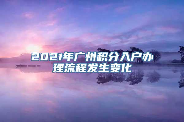 2021年广州积分入户办理流程发生变化