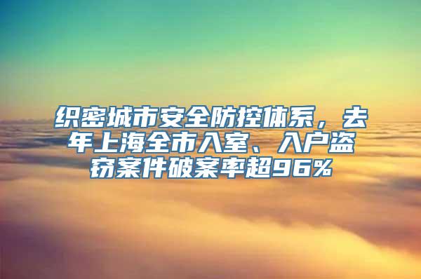 织密城市安全防控体系，去年上海全市入室、入户盗窃案件破案率超96%