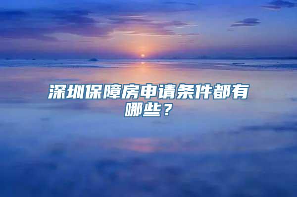 深圳保障房申请条件都有哪些？