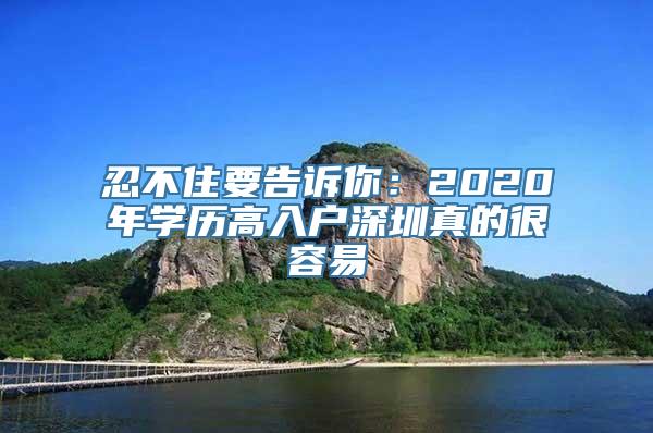 忍不住要告诉你：2020年学历高入户深圳真的很容易