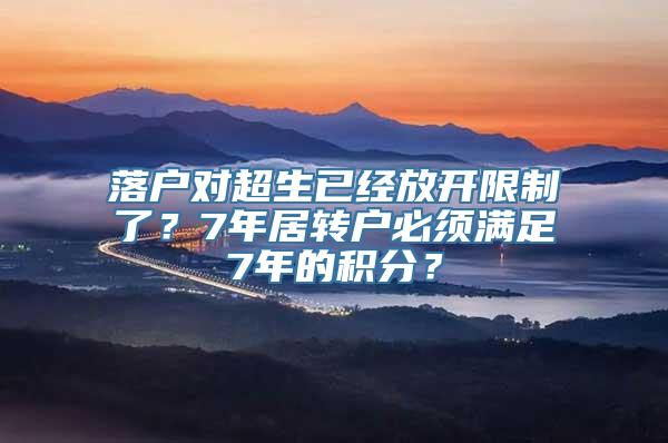 落户对超生已经放开限制了？7年居转户必须满足7年的积分？