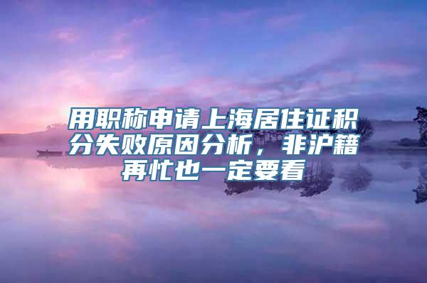 用职称申请上海居住证积分失败原因分析，非沪籍再忙也一定要看