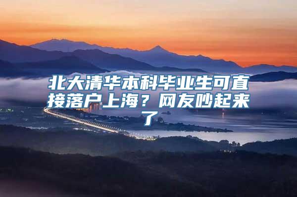 北大清华本科毕业生可直接落户上海？网友吵起来了