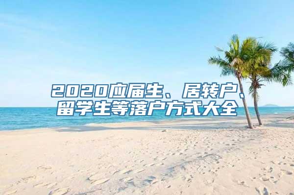 2020应届生、居转户、留学生等落户方式大全