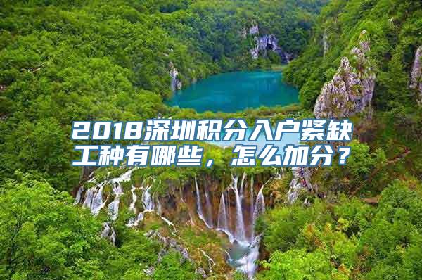 2018深圳积分入户紧缺工种有哪些，怎么加分？